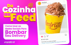 Da Cozinha ao Feed: Como Usar as Redes Sociais Para Bombar Seu Delivery