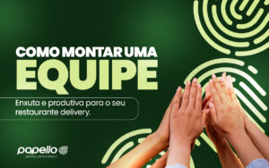 Como Montar uma Equipe Enxuta e Produtiva para o Seu Restaurante ou Delivery